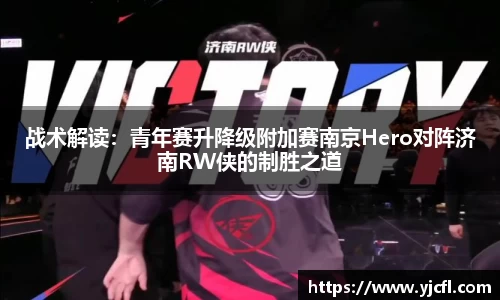 战术解读：青年赛升降级附加赛南京Hero对阵济南RW侠的制胜之道