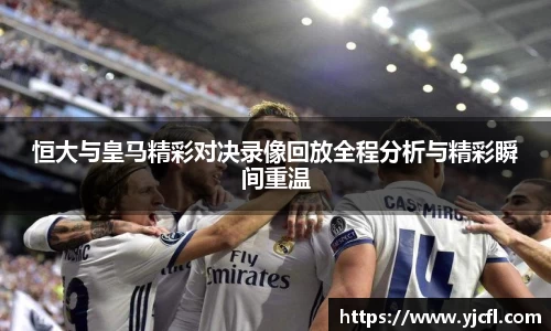 恒大与皇马精彩对决录像回放全程分析与精彩瞬间重温